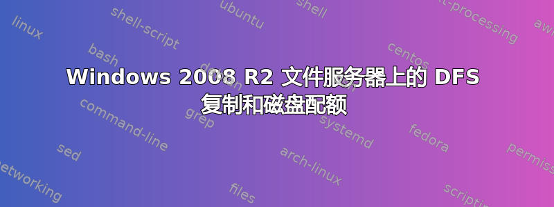 Windows 2008 R2 文件服务器上的 DFS 复制和磁盘配额