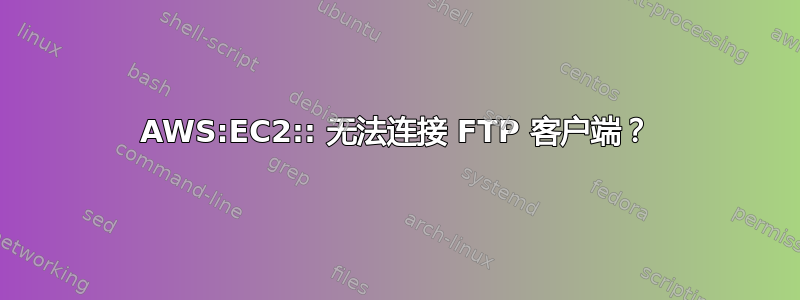 AWS:EC2:: 无法连接 FTP 客户端？