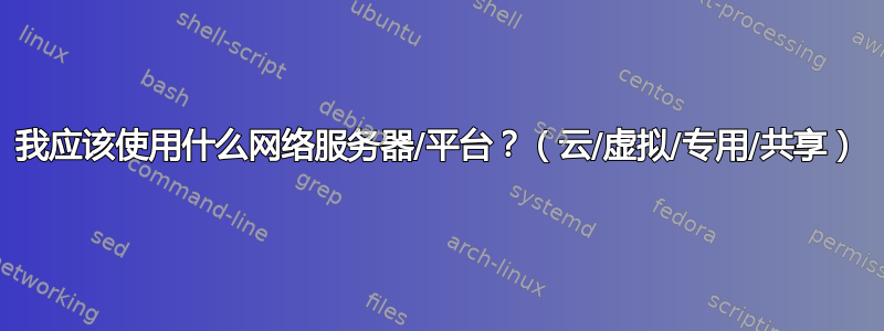 我应该使用什么网络服务器/平台？（云/虚拟/专用/共享）