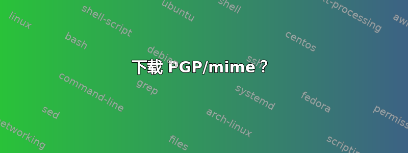 下载 PGP/mime？