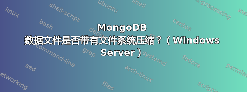 MongoDB 数据文件是否带有文件系统压缩？（Windows Server）