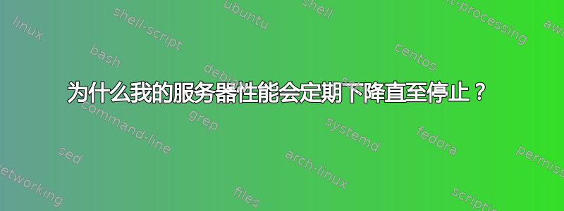 为什么我的服务器性能会定期下降直至停止？