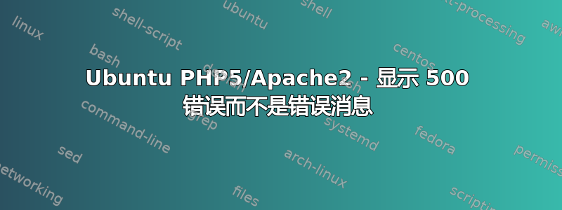 Ubuntu PHP5/Apache2 - 显示 500 错误而不是错误消息