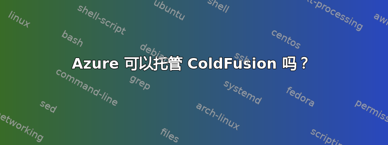 Azure 可以托管 ColdFusion 吗？