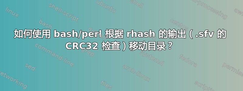 如何使用 bash/perl 根据 rhash 的输出（.sfv 的 CRC32 检查）移动目录？