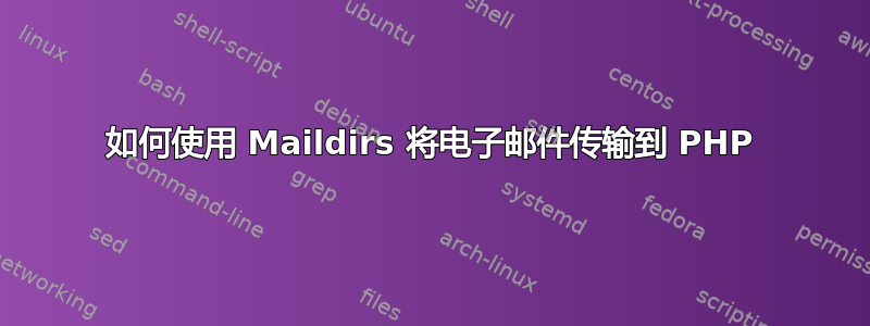 如何使用 Maildirs 将电子邮件传输到 PHP