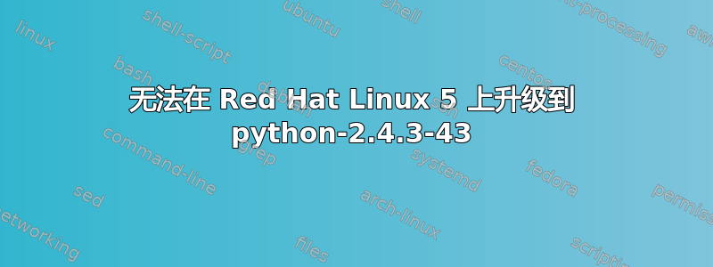 无法在 Red Hat Linux 5 上升级到 python-2.4.3-43