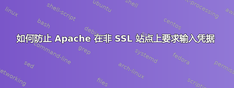 如何防止 Apache 在非 SSL 站点上要求输入凭据