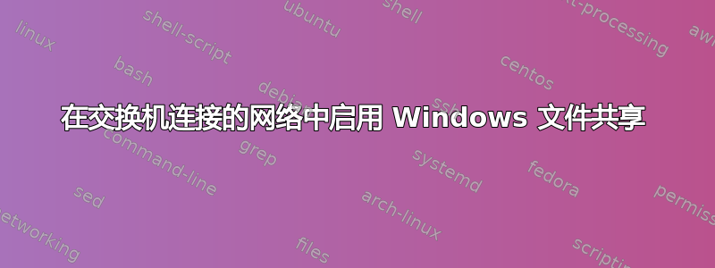 在交换机连接的网络中启用 Windows 文件共享