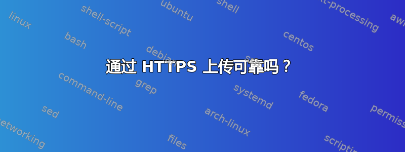 通过 HTTPS 上传可靠吗？