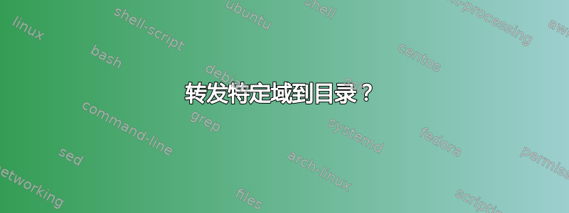 转发特定域到目录？