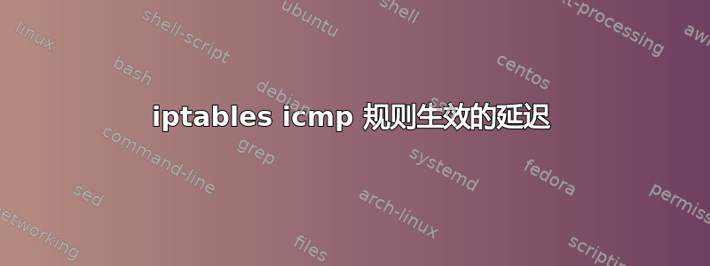 iptables icmp 规则生效的延迟