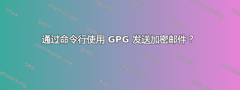 通过命令行使用 GPG 发送加密邮件？