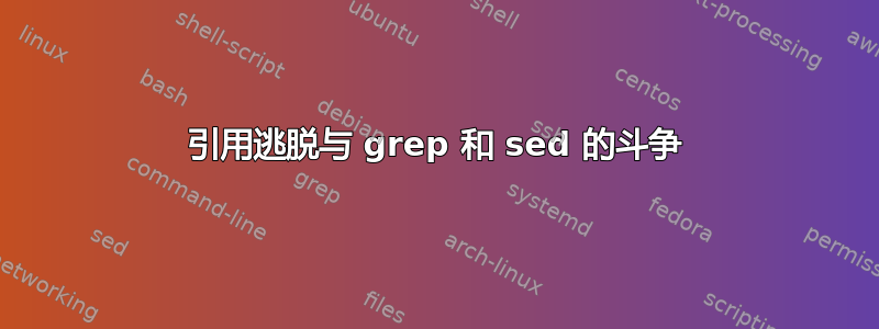 引用逃脱与 grep 和 sed 的斗争