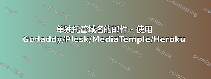 单独托管域名的邮件 - 使用 Godaddy/Plesk/MediaTemple/Heroku