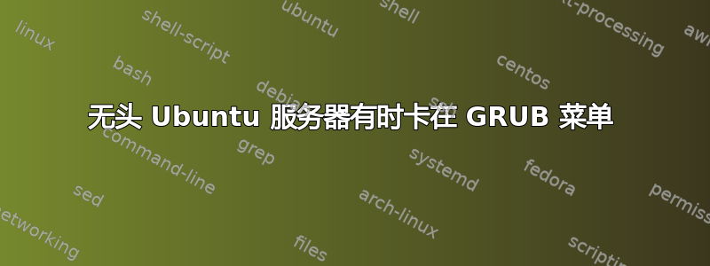 无头 Ubuntu 服务器有时卡在 GRUB 菜单