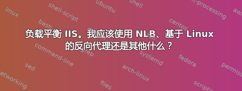 负载平衡 IIS。我应该使用 NLB、基于 Linux 的反向代理还是其他什么？