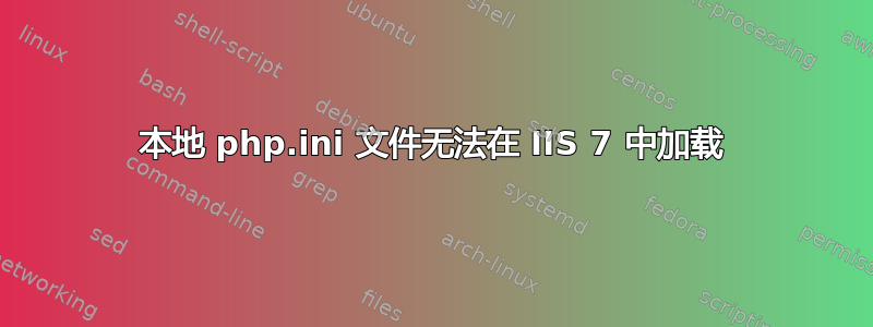 本地 php.ini 文件无法在 IIS 7 中加载