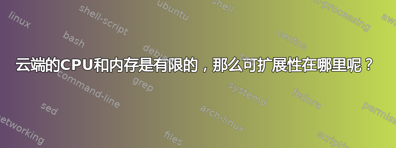 云端的CPU和内存是有限的，那么可扩展性在哪里呢？