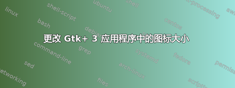 更改 Gtk+ 3 应用程序中的图标大小