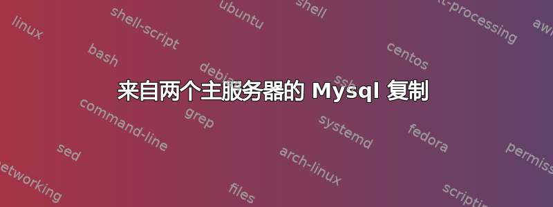 来自两个主服务器的 Mysql 复制