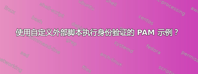 使用自定义外部脚本执行身份验证的 PAM 示例？