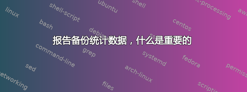 报告备份统计数据，什么是重要的