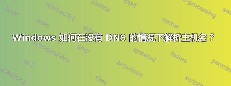 Windows 如何在没有 DNS 的情况下解析主机名？