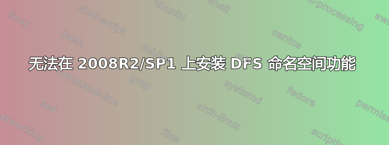 无法在 2008R2/SP1 上安装 DFS 命名空间功能