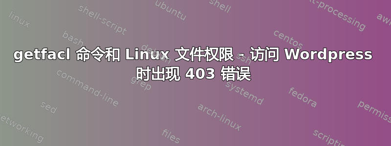 getfacl 命令和 Linux 文件权限 - 访问 Wordpress 时出现 403 错误