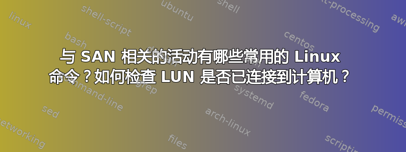 与 SAN 相关的活动有哪些常用的 Linux 命令？如何检查 LUN 是否已连接到计算机？