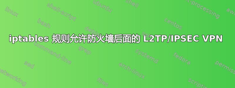 iptables 规则允许防火墙后面的 L2TP/IPSEC VPN