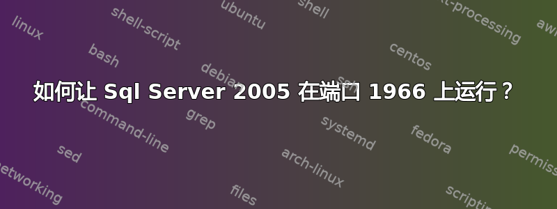 如何让 Sql Server 2005 在端口 1966 上运行？