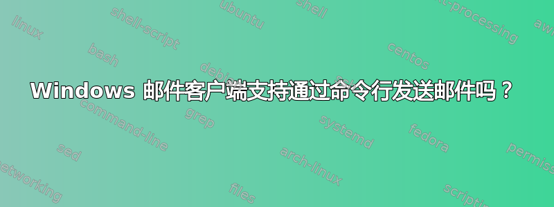 Windows 邮件客户端支持通过命令行发送邮件吗？