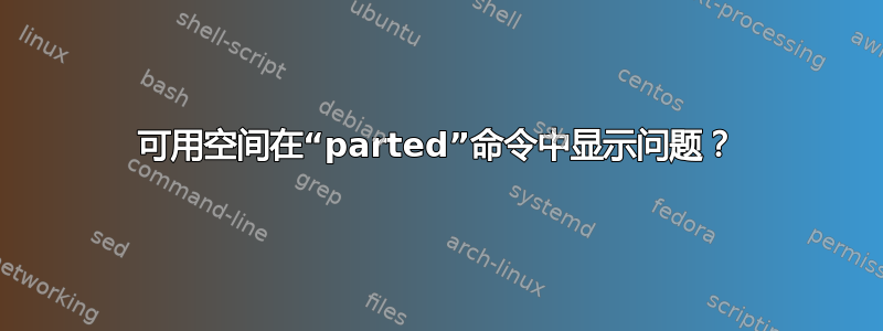 可用空间在“parted”命令中显示问题？