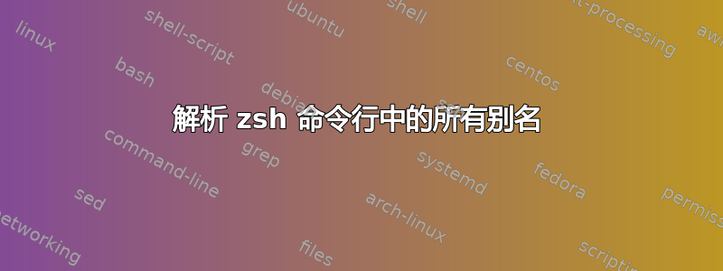 解析 zsh 命令行中的所有别名