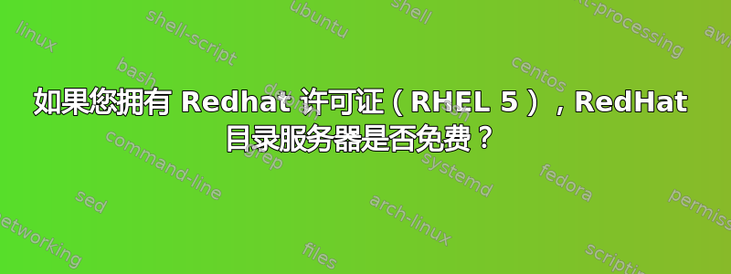 如果您拥有 Redhat 许可证（RHEL 5），RedHat 目录服务器是否免费？