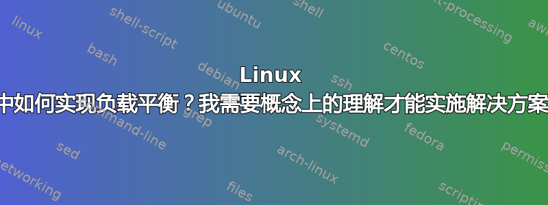 Linux 中如何实现负载平衡？我需要概念上的理解才能实施解决方案