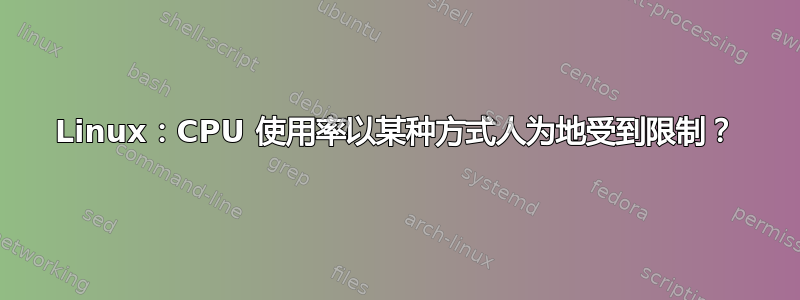 Linux：CPU 使用率以某种方式人为地受到限制？