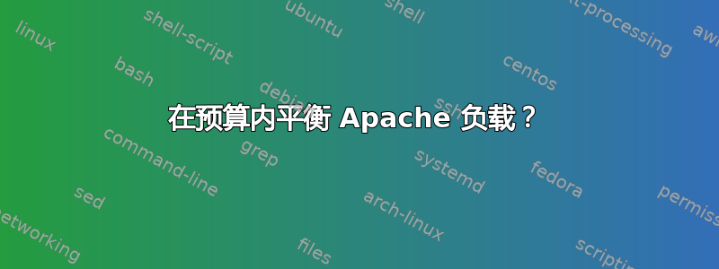 在预算内平衡 Apache 负载？