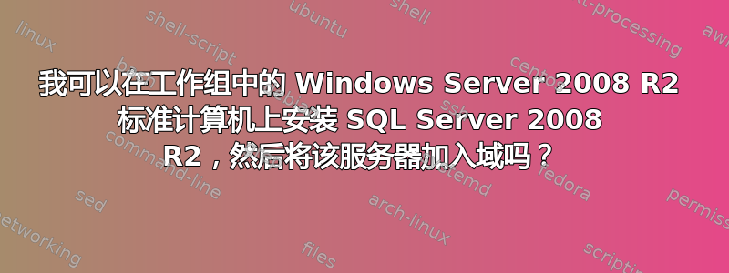 我可以在工作组中的 Windows Server 2008 R2 标准计算机上安装 SQL Server 2008 R2，然后将该服务器加入域吗？