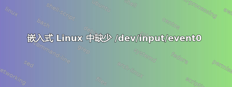 嵌入式 Linux 中缺少 /dev/input/event0