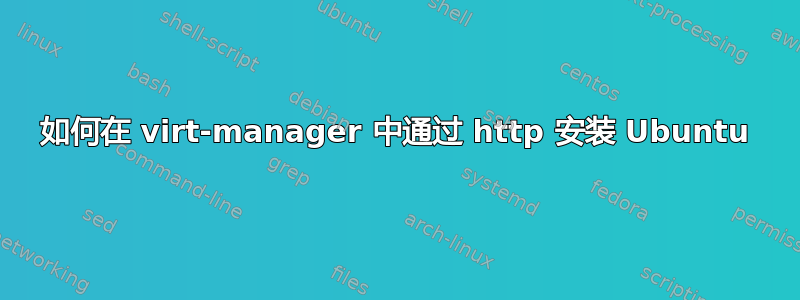 如何在 virt-manager 中通过 http 安装 Ubuntu