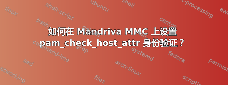 如何在 Mandriva MMC 上设置 pam_check_host_attr 身份验证？