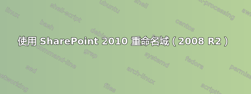 使用 SharePoint 2010 重命名域（2008 R2）