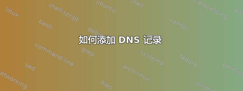 如何添加 DNS 记录