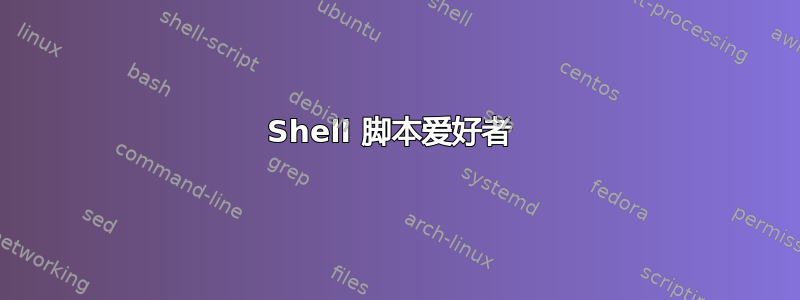 Shell 脚本爱好者 