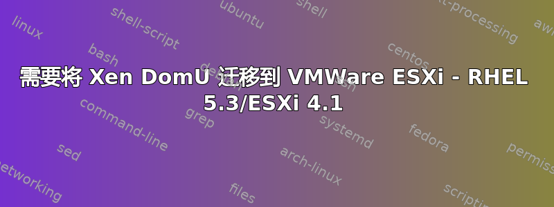 需要将 Xen DomU 迁移到 VMWare ESXi - RHEL 5.3/ESXi 4.1