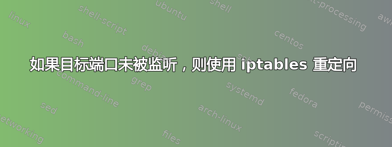 如果目标端口未被监听，则使用 iptables 重定向