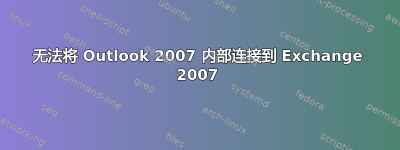 无法将 Outlook 2007 内部连接到 Exchange 2007